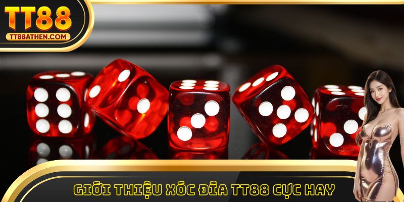 Giới thiệu xóc đĩa tt88 cực hay