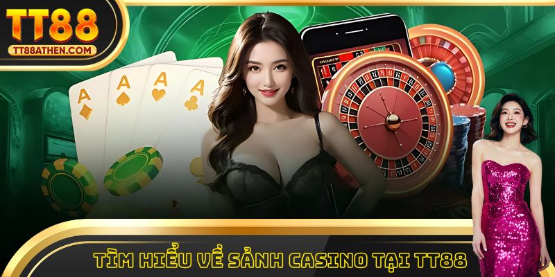 Tìm hiểu về sảnh casino tại tt88